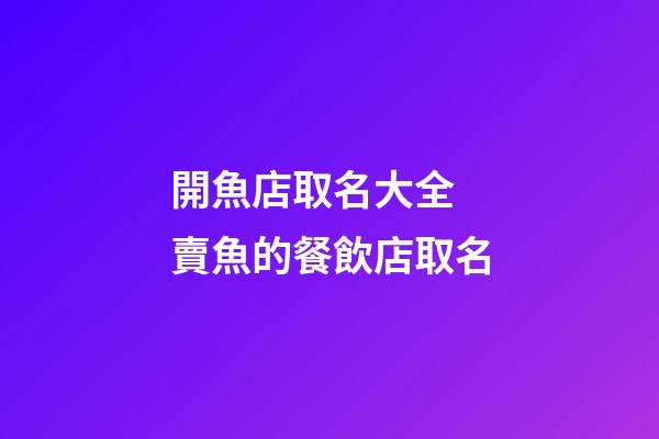 開魚店取名大全 賣魚的餐飲店取名-第1張-店鋪起名-玄機派